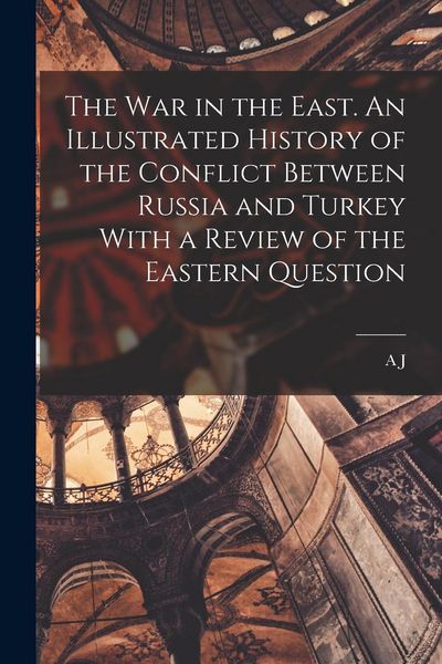 Produktbild: The war in the East. An Illustrated History of the Conflict Between Russia and Turkey With a Review of the Eastern Question
