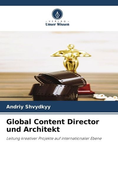 Global Content Director und Architekt, Taschenbuch von Andriy Shvydkyy, Verlag Unser Wissen, 9786206719106