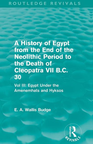 Produktbild: A History of Egypt from the End of the Neolithic Period to the Death of Cleopatra VII B.C. 30 (Routledge Revivals)