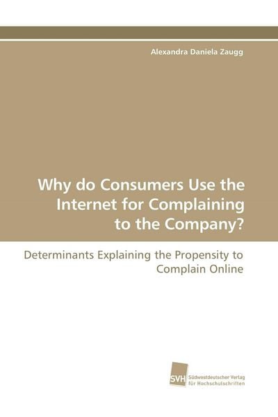 Why do Consumers Use the Internet for Complaining to the Company?, Taschenbuch von Alexandra Daniela Zaugg, Südwestdeutscher Verlag für