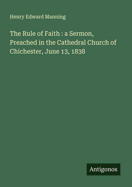 Produktbild: The Rule of Faith : a Sermon, Preached in the Cathedral Church of Chichester, June 13, 1838