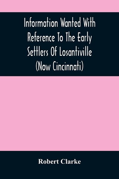 Produktbild: Information Wanted With Reference To The Early Settlers Of Losantiville (Now Cincinnati)