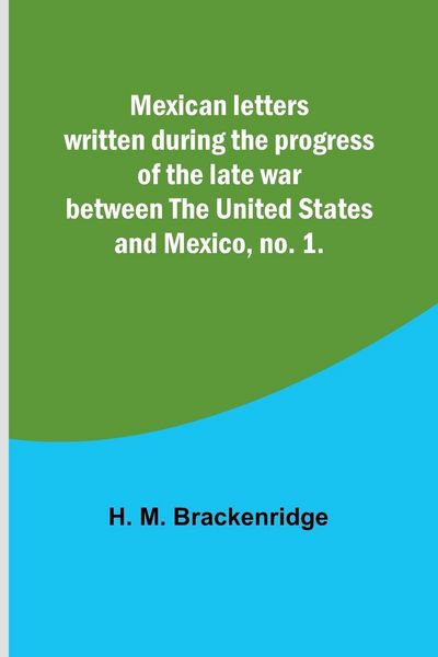 Produktbild: Mexican letters written during the progress of the late war between the United States and Mexico, no. 1.