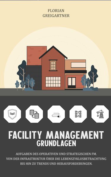Produktbild: Facility Management - Grundlagen: Aufgaben des operativen und strategischen FM. Von der Infrastruktur &uuml;ber die Lebenszyklusbetrachtung bis hin zu Tren