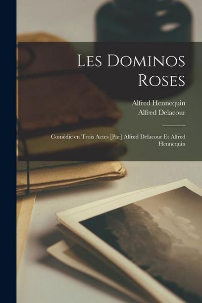 Produktbild: Les Dominos Roses; Com&eacute;die en Trois Actes [par] Alfred Delacour et Alfred Hennequin
