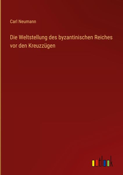 Produktbild: Die Weltstellung des byzantinischen Reiches vor den Kreuzz&uuml;gen