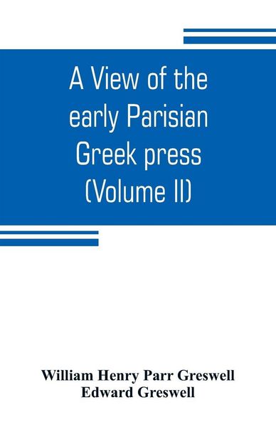 Produktbild: A view of the early Parisian Greek press; including the lives of the Stephani; notices of other contemporary Greek printers of Paris; and various part