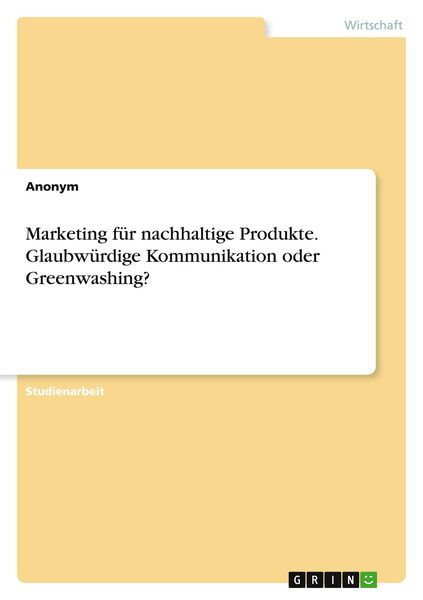 Produktbild: Marketing f&uuml;r nachhaltige Produkte. Glaubw&uuml;rdige Kommunikation oder Greenwashing?