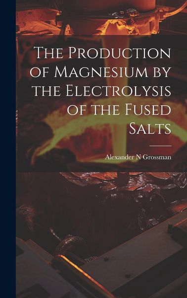 Produktbild: The Production of Magnesium by the Electrolysis of the Fused Salts