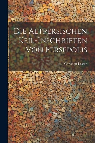 Produktbild: Die Altpersischen Keil-Inschriften von Persepolis