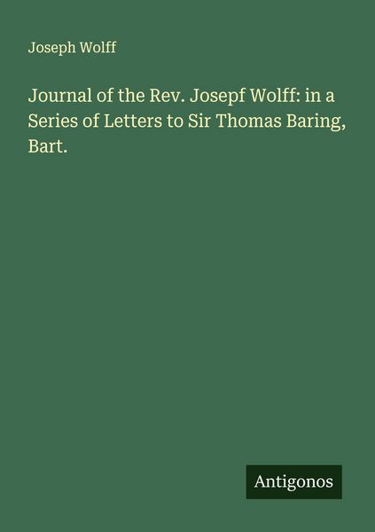 Produktbild: Journal of the Rev. Josepf Wolff: in a Series of Letters to Sir Thomas Baring, Bart.