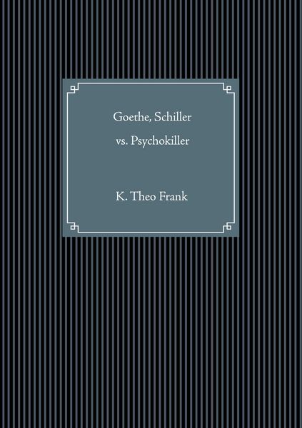 Goethe, Schiller vs. Psychokiller, Taschenbuch von K. Theo Frank, BoD – Books on Demand, 9783753460833