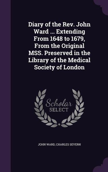 Produktbild: Diary of the Rev. John Ward ... Extending From 1648 to 1679, From the Original MSS. Preserved in the Library of the Medical Society of London