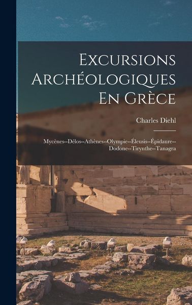 Produktbild: Excursions Arch&eacute;ologiques En Gr&egrave;ce: Myc&egrave;nes--D&eacute;los--Ath&egrave;nes--Olympie--&Eacute;leusis--&Eacute;pidaure--Dodone--Tirynthe--Tanagra