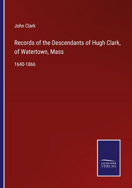 Produktbild: Records of the Descendants of Hugh Clark, of Watertown, Mass