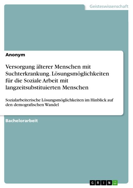 Produktbild: Versorgung &auml;lterer Menschen mit Suchterkrankung. L&ouml;sungsm&ouml;glichkeiten f&uuml;r die Soziale Arbeit mit langzeitsubstituierten Menschen