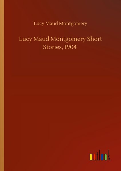 Produktbild: Lucy Maud Montgomery Short Stories, 1904