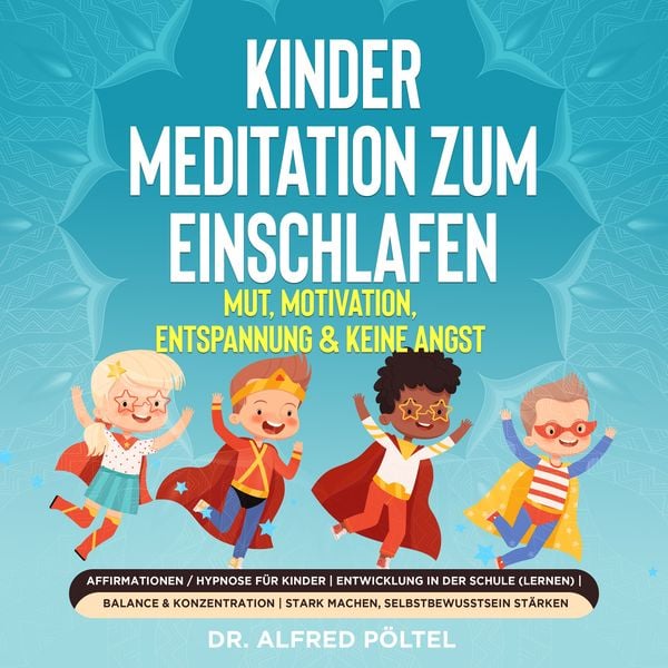 Kinder Meditation zum Einschlafen: Mut, Motivation, Entspannung & keine Angst - Alfred Pöltel, Audio, 9783986469665