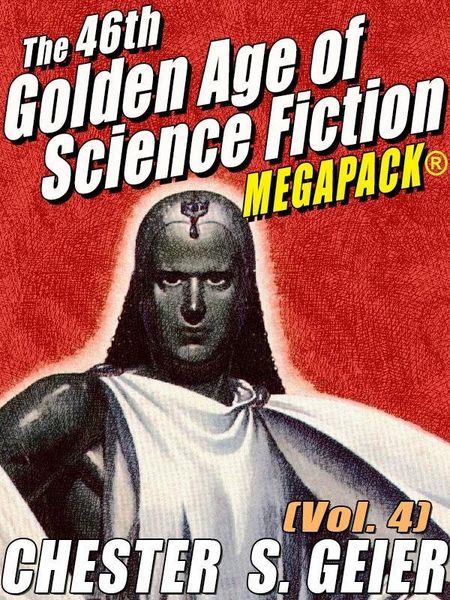 Produktbild: The 46th Golden Age of Science Fiction MEGAPACK&reg;: Chester S. Geier (Vol. 4)