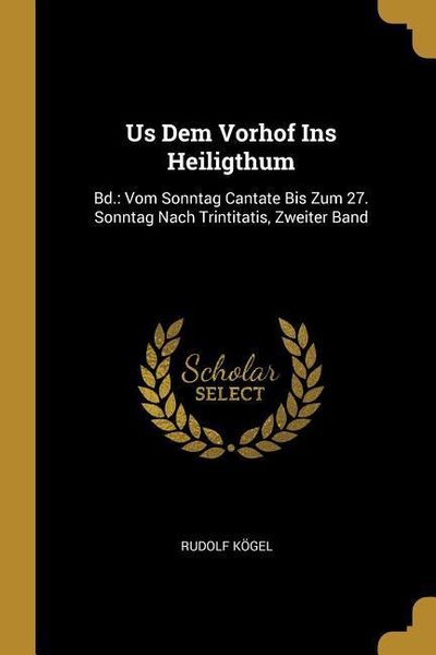 Produktbild: Us Dem Vorhof Ins Heiligthum: Bd.: Vom Sonntag Cantate Bis Zum 27. Sonntag Nach Trintitatis, Zweiter Band