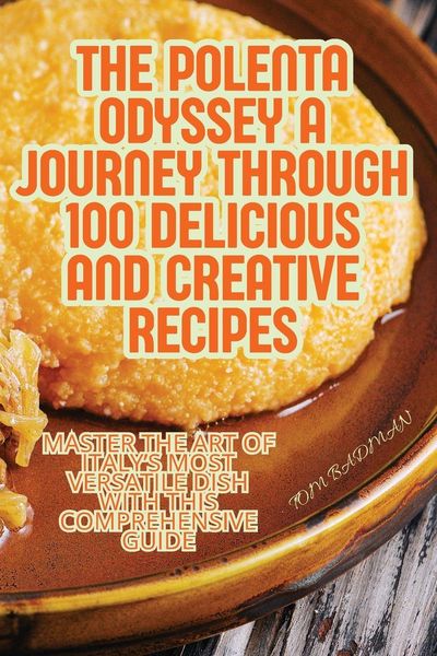 Produktbild: The Polenta Odyssey A Journey Through 100 Delicious and Creative Recipes