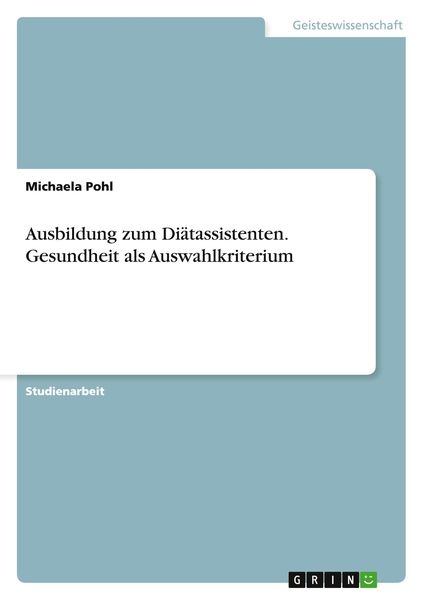 Ausbildung zum Diätassistenten. Gesundheit als Auswahlkriterium, Taschenbuch von Michaela Pohl, GRIN, 9783656408475