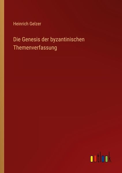 Die Genesis der byzantinischen Themenverfassung, Taschenbuch von Heinrich Gelzer, Outlook, 9783368488604