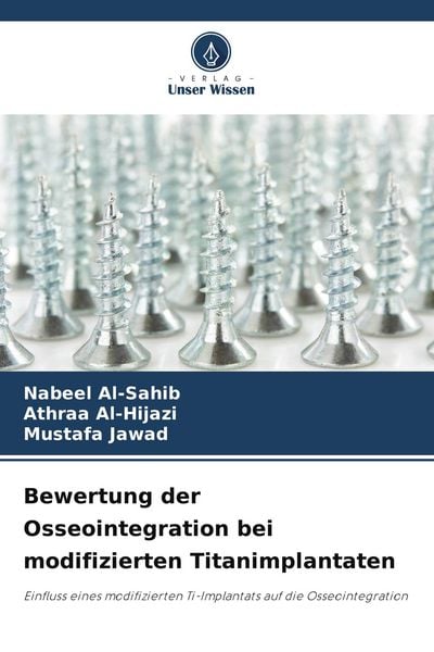 Bewertung der Osseointegration bei modifizierten Titanimplantaten, Taschenbuch von Nabeel Al-Sahib , Athraa Al-Hijazi , Mustafa Jawad, Verlag Unser