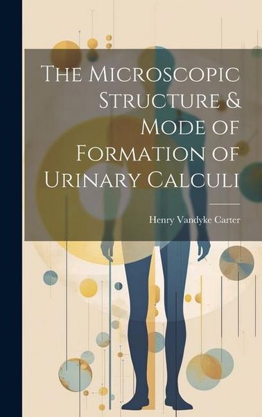 Produktbild: The Microscopic Structure & Mode of Formation of Urinary Calculi