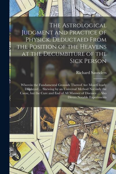 Produktbild: The Astrological Judgment and Practice of Physick. Deductaed From the Position of the Heavens at the Decumbiture of the Sick Person: Wherein the Funda
