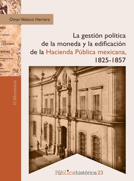 Produktbild: La gesti&oacute;n pol&iacute;tica de la moneda y la edificaci&oacute;n de la hacienda p&uacute;blica mexicana, 1825-1857