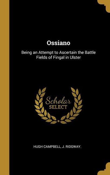 Produktbild: Ossiano: Being an Attempt to Ascertain the Battle Fields of Fingal in Ulster