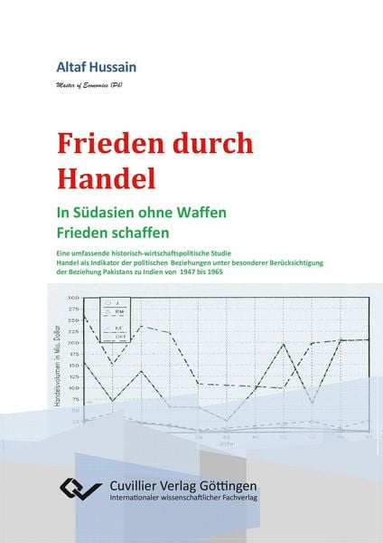 Produktbild: Frieden durch Handel. In S&uuml;dasien ohne Waffen Frieden schaffen. Eine umfassende historisch-wirtschaftspolitische Studie Handel als Indikator der politischen Beziehungen unter besonderer Ber&uuml;cksichtigung der Beziehung Pakistans zu Indien von 1947 bis 1965