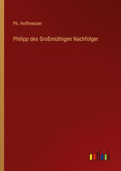 Produktbild: Philipp des Gro&szlig;m&uuml;thigen Nachfolger