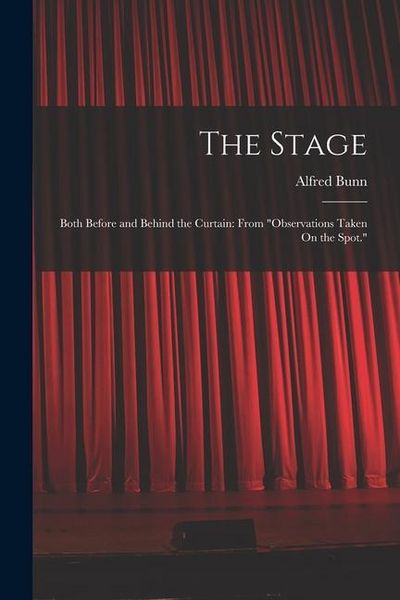 Produktbild: The Stage: Both Before and Behind the Curtain: From "Observations Taken On the Spot."