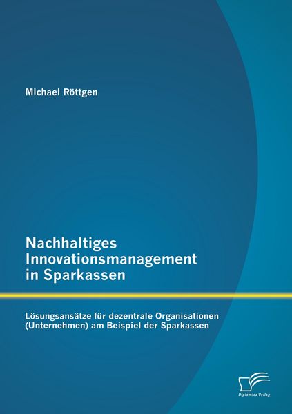 Produktbild: Nachhaltiges Innovationsmanagement in Sparkassen: L&ouml;sungsans&auml;tze f&uuml;r dezentrale Organisationen (Unternehmen) am Beispiel der Sparkassen