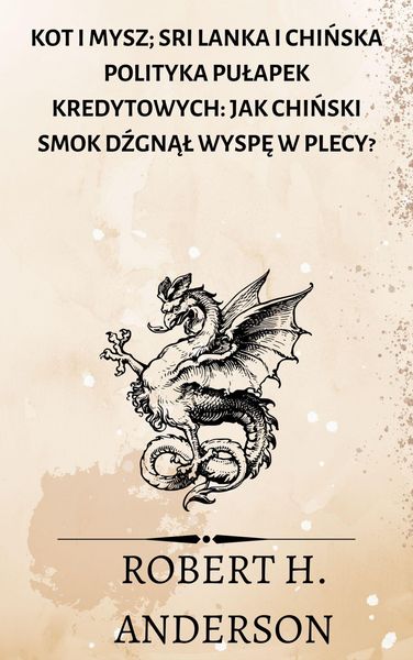 Produktbild: Kot i mysz; Sri Lanka i chinska polityka pulapek kredytowych: jak chinski smok dzgnal wyspe w plecy?