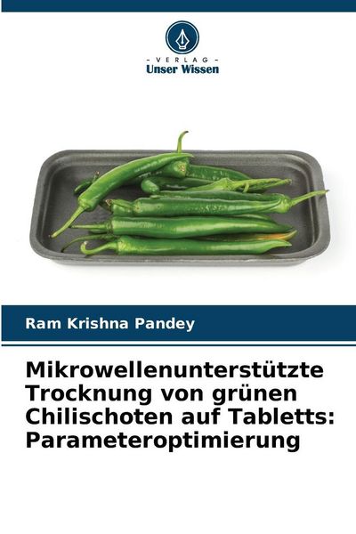 Mikrowellenunterstützte Trocknung von grünen Chilischoten auf Tabletts: Parameteroptimierung, Taschenbuch von Ram Krishna Pandey, Verlag Unser Wissen,