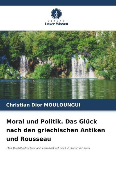 Produktbild: Moral und Politik. Das Gl&uuml;ck nach den griechischen Antiken und Rousseau