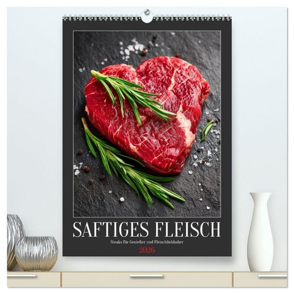 Produktbild: Saftiges Fleisch - Steaks f&uuml;r Genie&szlig;er und Fleischliebhaber (hochwertiger Premium Wandkalender 2026 DIN A2 hoch), Kunstdruck in Hochglanz