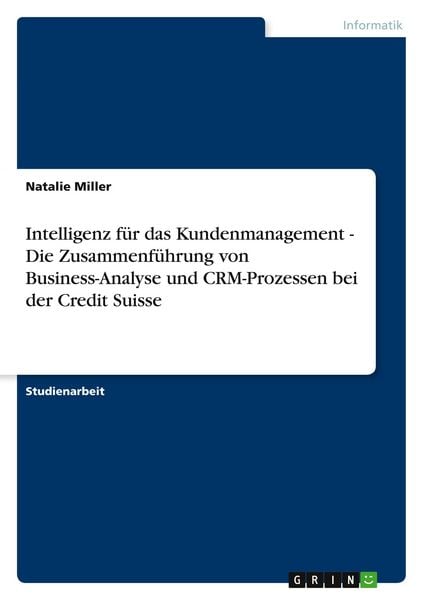 Produktbild: Intelligenz f&uuml;r das Kundenmanagement - Die Zusammenf&uuml;hrung von Business-Analyse und CRM-Prozessen bei der Credit Suisse