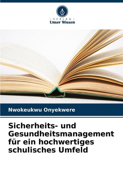 Sicherheits- und Gesundheitsmanagement für ein hochwertiges schulisches Umfeld, Taschenbuch von Nwokeukwu Onyekwere, Verlag Unser Wissen,