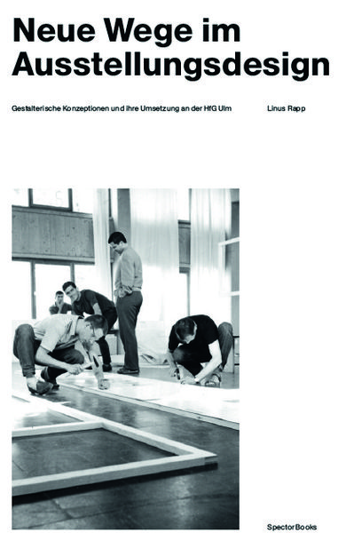 Produktbild: Linus Rapp. Neue Wege im Ausstellungsdesign. Gestalterische Konzeptionen und ihre Umsetzung an der HfG Ulm
