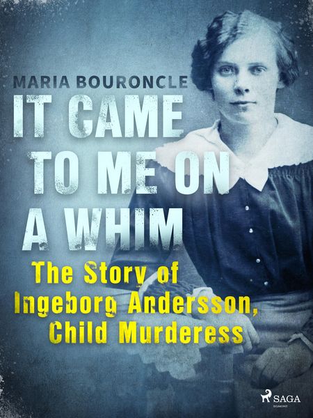 Produktbild: It Came to Me on a Whim - The Story of Ingeborg Andersson, Child Murderess