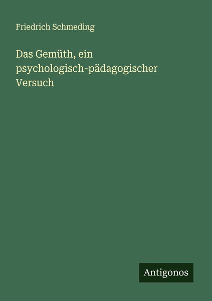 Das Gemüth, ein psychologisch-pädagogischer Versuch, Taschenbuch von Friedrich Schmeding, Antigonos Verlag, 9783386136709