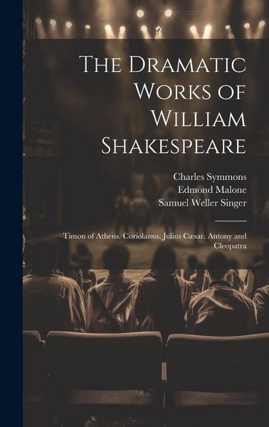 Produktbild: The Dramatic Works of William Shakespeare: Timon of Athens. Coriolanus. Julius C&aelig;sar. Antony and Cleopatra