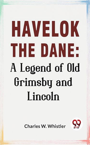 Produktbild: Havelok The Dane: A Legend Of Old Grimsby And Lincoln
