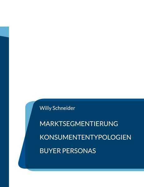 Marktsegmentierung - Konsumententypologien - Buyer Personas, Taschenbuch von Willy Schneider, BoD – Books on Demand, 9783754335017