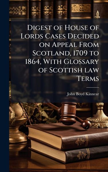 Produktbild: Digest of House of Lords Cases Decided on Appeal From Scotland, 1709 to 1864, With Glossary of Scottish law Terms