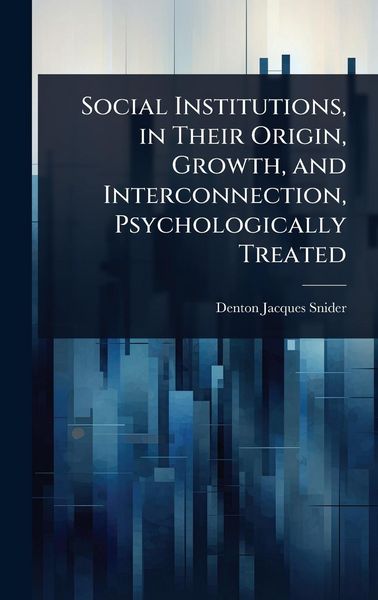 Produktbild: Social Institutions, in Their Origin, Growth, and Interconnection, Psychologically Treated